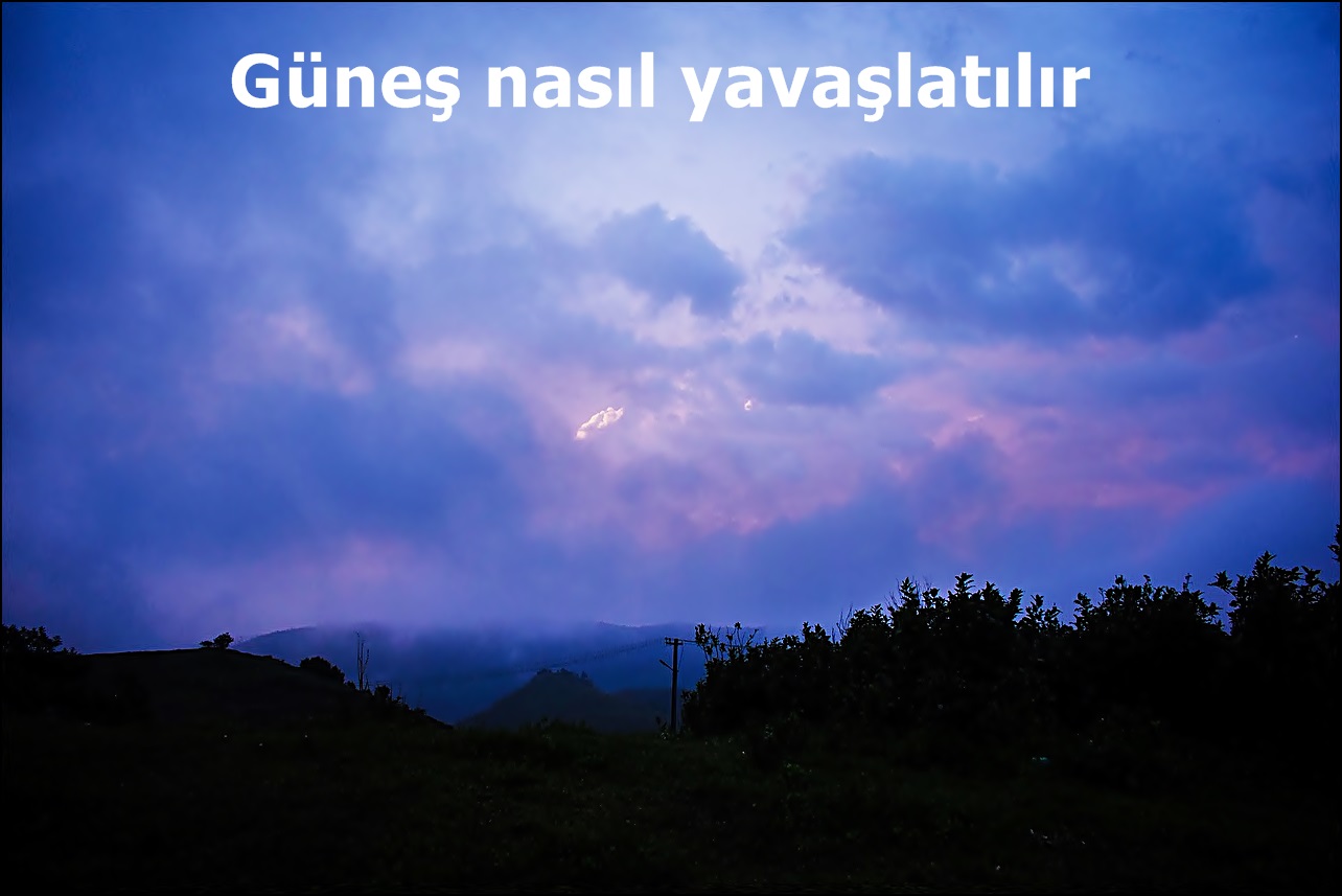 Güneş nasıl yavaşlatılır