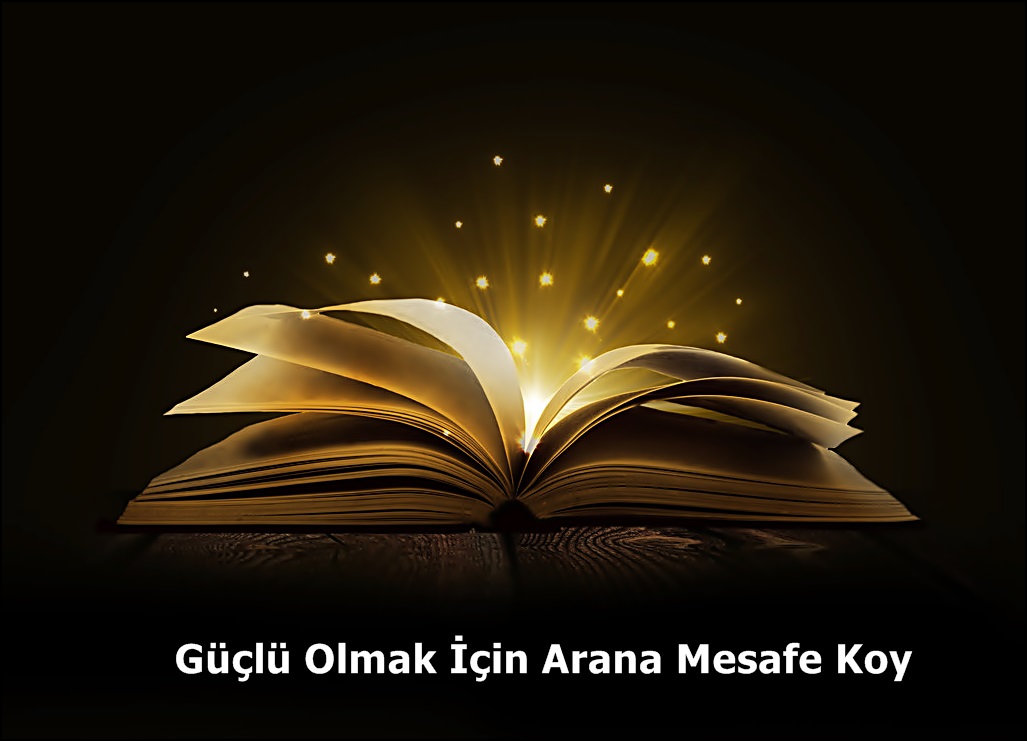 Güçlü Olmak İçin Arana Mesafe Koy