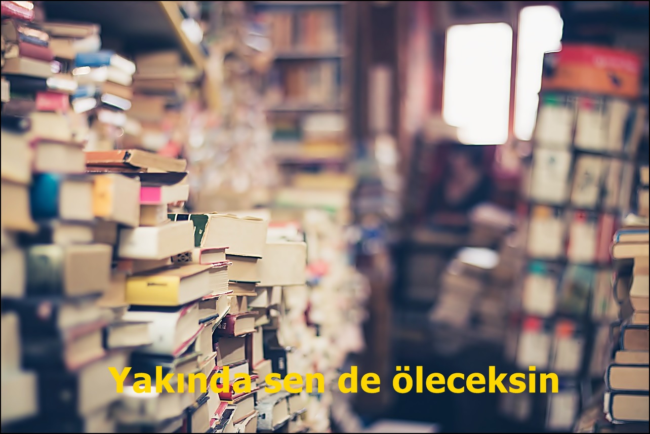 Yakında sen de öleceksin