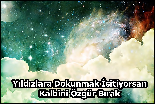 Yıldızlara Dokunmak İsitiyorsan Kalbini Özgür Bırak