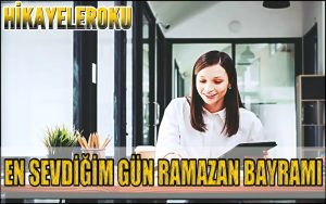 En Sevdiğim Gün Ramazan Bayramı Hikayesi