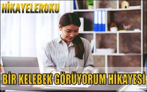 Bir Kelebek Görüyorum Hikayesi