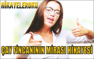 Çay Fincanının Mirası Hikayesi
