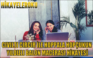 Cıvıltı Cırcır İle Hoppala Hopçukun Yıldızlı Balon Macerası Hikayesi