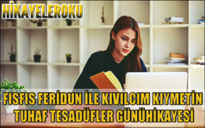 Fısfıs Feridun İle Kıvılcım Kıymetin Tuhaf Tesadüfler Günü Hikayesi
