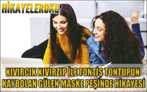 Kıvırcık Kıvırzıp İle Tontiş Tontopun Kaybolan Gülen Maske Peşinde Hikayesi