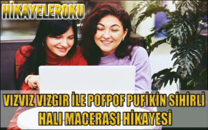 Vızvız Vızgır İle Pofpof Pufikin Sihirli Halı Macerası Hikayesi