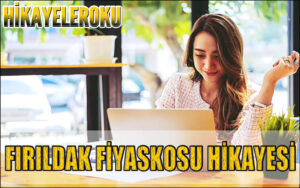 Fırıldak Fiyaskosu Hikayesi